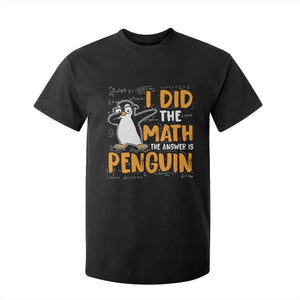 Funny Penguin Math Lover T Shirt For Kid I Did The Math The Answer Is Penguin TS14 Black Print Your Wear