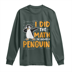 Funny Penguin Math Lover Long Sleeve Shirt I Did The Math The Answer Is Penguin TS14 Dark Forest Green Print Your Wear