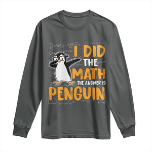 Funny Penguin Math Lover Long Sleeve Shirt I Did The Math The Answer Is Penguin TS14 Dark Heather Print Your Wear