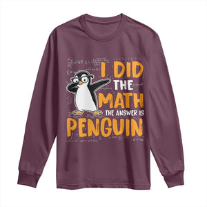 Funny Penguin Math Lover Long Sleeve Shirt I Did The Math The Answer Is Penguin TS14 Maroon Print Your Wear
