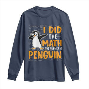 Funny Penguin Math Lover Long Sleeve Shirt I Did The Math The Answer Is Penguin TS14 Navy Print Your Wear