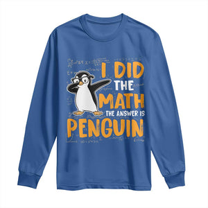 Funny Penguin Math Lover Long Sleeve Shirt I Did The Math The Answer Is Penguin TS14 Royal Blue Print Your Wear