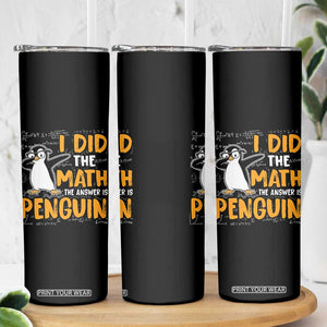 Funny Penguin Math Lover Skinny Tumbler I Did The Math The Answer Is Penguin TS14 Print Your Wear