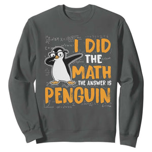 Funny Penguin Math Lover Sweatshirt I Did The Math The Answer Is Penguin TS14 Dark Heather Print Your Wear