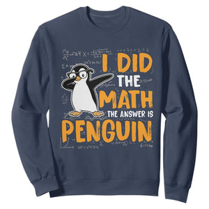 Funny Penguin Math Lover Sweatshirt I Did The Math The Answer Is Penguin TS14 Navy Print Your Wear