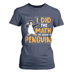 Funny Penguin Math Lover T Shirt For Women I Did The Math The Answer Is Penguin TS14 Navy Print Your Wear