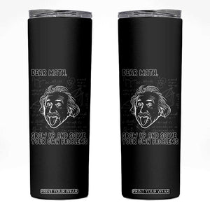 Dear Math Grow Up And Solve Your Own Problems Skinny Tumbler Funny Math Saying TS14 Black Print Your Wear