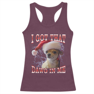Funny Chihuahua Christmas Meme Racerback Tank Top I Got That Dawg In Me TS14 Maroon Print Your Wear