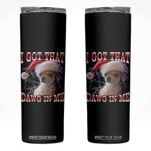 Funny Chihuahua Christmas Meme Skinny Tumbler I Got That Dawg In Me TS14 Black Print Your Wear