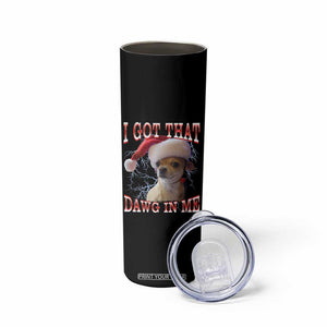 Funny Chihuahua Christmas Meme Skinny Tumbler I Got That Dawg In Me TS14 Print Your Wear