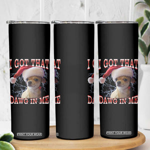 Funny Chihuahua Christmas Meme Skinny Tumbler I Got That Dawg In Me TS14 Print Your Wear