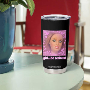 Funny Doll Face Meme Tumbler Cup Girl Be Serious TS14 Print Your Wear