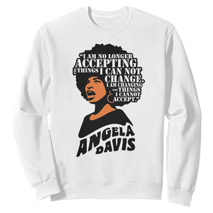 Angela Davis Inspirational Quote Sweatshirt I Am No Longer Accepting The Things I Cannot Change - Print Your Wear
