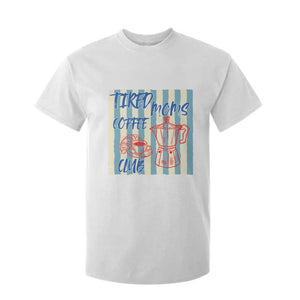 Tired Moms Coffee Club T Shirt For Kid Funny Mommy Mama Coffee Lover TS14 White Print Your Wear