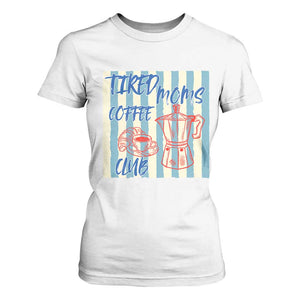 Tired Moms Coffee Club T Shirt For Women Funny Mommy Mama Coffee Lover TS14 White Print Your Wear