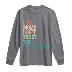 Cool Moms Don't Trust the Government Long Sleeve Shirt Funny Mom Anti Government TS14 Charcoal Print Your Wear