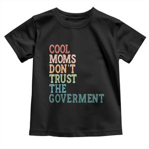 Cool Moms Don't Trust the Government Toddler T Shirt Funny Mom Anti Government TS14 Black Print Your Wear