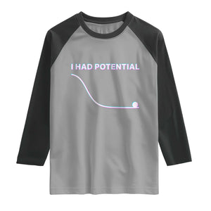 I Had Potential Raglan Shirt Funny Physics Teacher Motivational Quote TS14 Sport Gray Black Print Your Wear