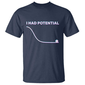 I Had Potential T Shirt Funny Physics Teacher Motivational Quote TS14 Navy Print Your Wear