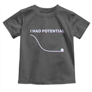 I Had Potential Toddler T Shirt Funny Physics Teacher Motivational Quote TS14 Dark Heather Print Your Wear