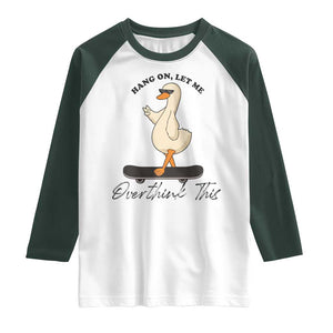 Hang On Let Me Overthinking This Raglan Shirt Funny Duck Skateboard Sarcastic Skater TS14 White Dark Forest Green Print Your Wear