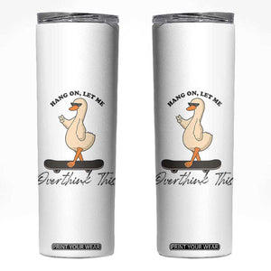 Hang On Let Me Overthinking This Skinny Tumbler Funny Duck Skateboard Sarcastic Skater TS14 White Print Your Wear