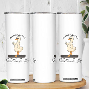 Hang On Let Me Overthinking This Skinny Tumbler Funny Duck Skateboard Sarcastic Skater TS14 Print Your Wear