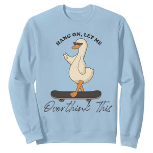 Hang On Let Me Overthinking This Sweatshirt Funny Duck Skateboard Sarcastic Skater TS14 Light Blue Print Your Wear