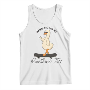 Hang On Let Me Overthinking This Tank Top Funny Duck Skateboard Sarcastic Skater TS14 White Print Your Wear
