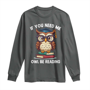 Funny Book Lover Students Long Sleeve Shirt If You Need Me Owl Be Reading TS14 Dark Heather Print Your Wear