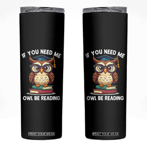 Funny Book Lover Students Skinny Tumbler If You Need Me Owl Be Reading TS14 Black Print Your Wear
