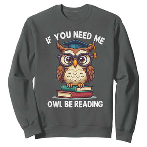 Funny Book Lover Students Sweatshirt If You Need Me Owl Be Reading TS14 Dark Heather Print Your Wear