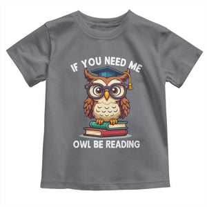 Funny Book Lover Students Toddler T Shirt If You Need Me Owl Be Reading TS14 Charcoal Print Your Wear