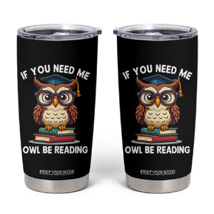 Funny Book Lover Students Tumbler Cup If You Need Me Owl Be Reading TS14 Black Print Your Wear