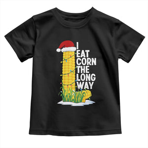 I Eat Corn The Long Way Toddler T Shirt Funny Corn Adult Humor Christmas TS14 Black Print Your Wear