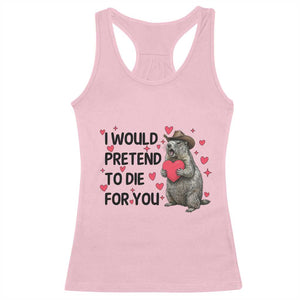 Funny Groundhog Valentines Racerback Tank Top I Would Pretend To Die For You TS14 Light Pink Print Your Wear