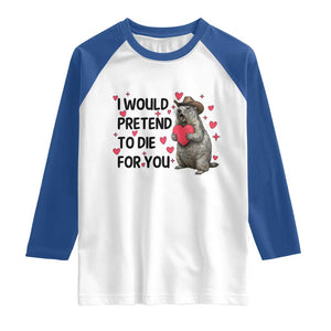 Funny Groundhog Valentines Raglan Shirt I Would Pretend To Die For You TS14 White Royal Print Your Wear