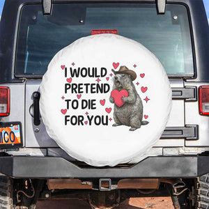 Funny Groundhog Valentines Spare Tire Cover I Would Pretend To Die For You TS14 No hole White Print Your Wear