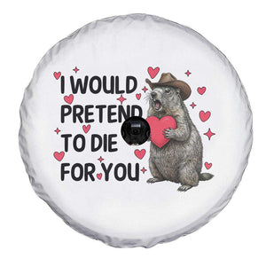 Funny Groundhog Valentines Spare Tire Cover I Would Pretend To Die For You TS14 Print Your Wear