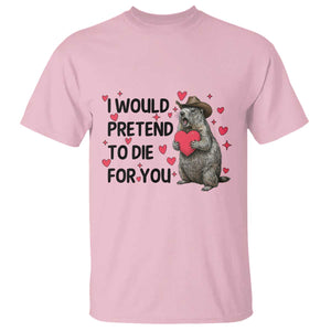 Funny Groundhog Valentines T Shirt I Would Pretend To Die For You TS14 Light Pink Print Your Wear