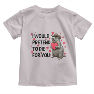 Funny Groundhog Valentines Toddler T Shirt I Would Pretend To Die For You TS14 Ice Gray Print Your Wear