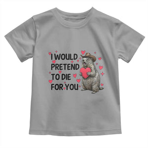 Funny Groundhog Valentines Toddler T Shirt I Would Pretend To Die For You TS14 Sport Gray Print Your Wear