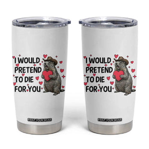 Funny Groundhog Valentines Tumbler Cup I Would Pretend To Die For You TS14 White Print Your Wear