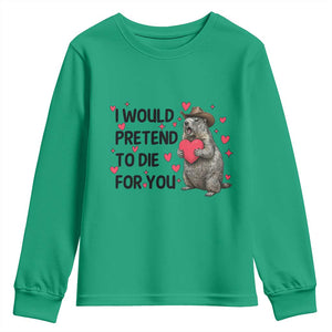 Funny Groundhog Valentines Youth Sweatshirt I Would Pretend To Die For You TS14 Irish Green Print Your Wear