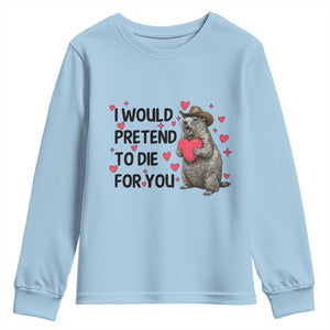 Funny Groundhog Valentines Youth Sweatshirt I Would Pretend To Die For You TS14 Light Blue Print Your Wear