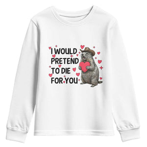 Funny Groundhog Valentines Youth Sweatshirt I Would Pretend To Die For You TS14 White Print Your Wear