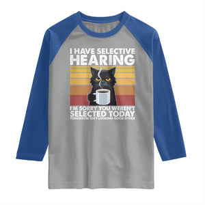 Funny Black Cat Meme Raglan Shirt I Have Selective Hearing You Were Not Selected Today TS14 Sport Gray Royal Print Your Wear