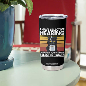Funny Black Cat Meme Tumbler Cup I Have Selective Hearing You Were Not Selected Today TS14 Print Your Wear