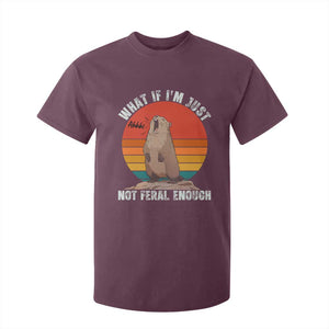 Funny Groundhog Meme T Shirt For Kid What If I Am Just Not Feral Enough TS14 Maroon Print Your Wear