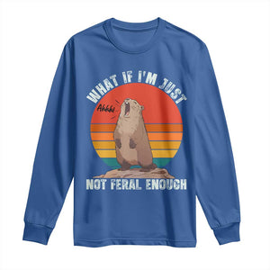 Funny Groundhog Meme Long Sleeve Shirt What If I Am Just Not Feral Enough TS14 Royal Blue Print Your Wear